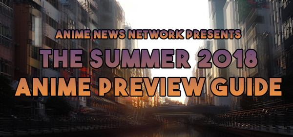 The Summer 2018 Anime Preview Guide